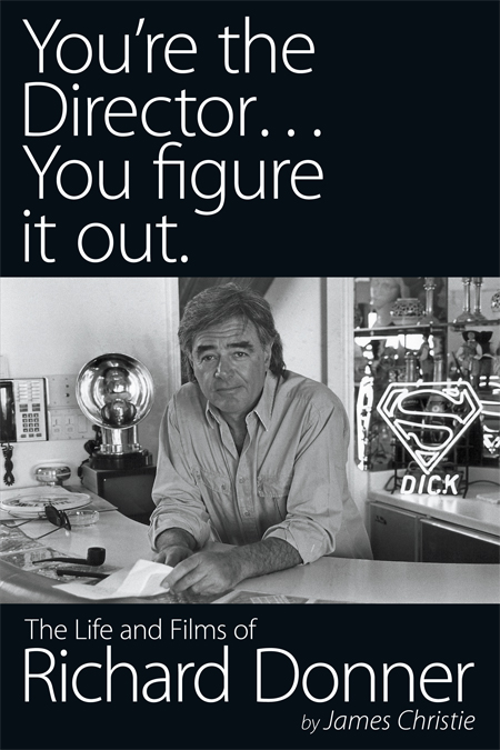 YOU'RE THE DIRECTOR, YOU FIGURE IT OUT - The Life and Films of Richard Donner - the authorized Richard Donner biography.